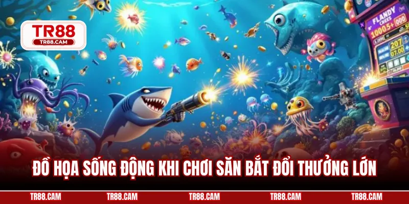 Đồ họa sống động khi chơi săn bắt đổi thưởng lớn